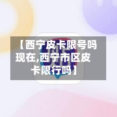 【西宁皮卡限号吗现在,西宁市区皮卡限行吗】