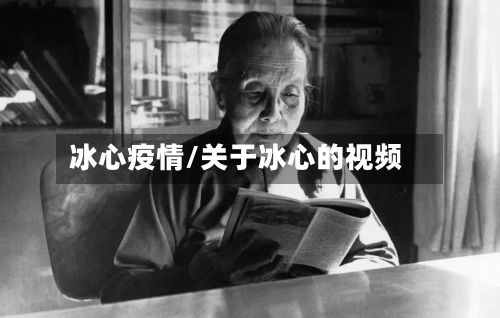 冰心疫情/关于冰心的视频-第2张图片