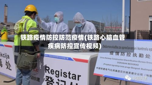 铁路疫情防控防范疫情(铁路心脑血管疾病防控宣传视频)