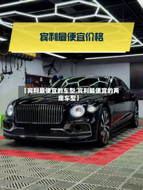 【宾利最便宜的车型,宾利最便宜的两座车型】
