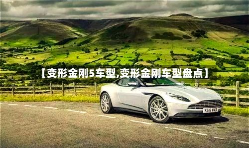 【变形金刚5车型,变形金刚车型盘点】