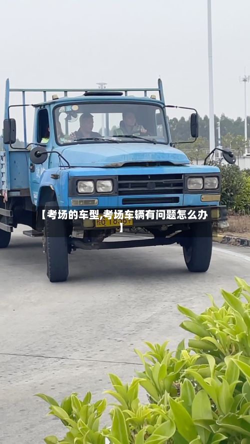 【考场的车型,考场车辆有问题怎么办】