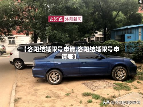 【洛阳结婚限号申请,洛阳结婚限号申请表】-第2张图片