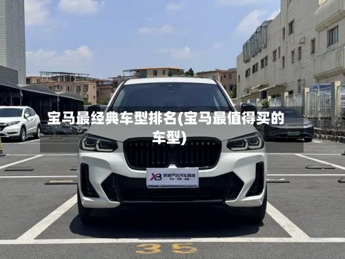 宝马最经典车型排名(宝马最值得买的车型)