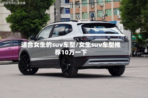 适合女生的suv车型/女生suv车型推荐10万一下