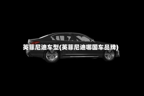 英菲尼迪车型(英菲尼迪哪国车品牌)