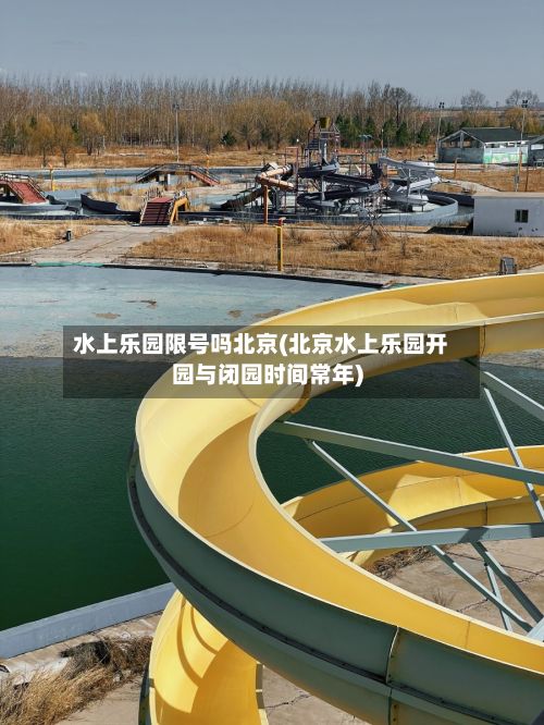 水上乐园限号吗北京(北京水上乐园开园与闭园时间常年)