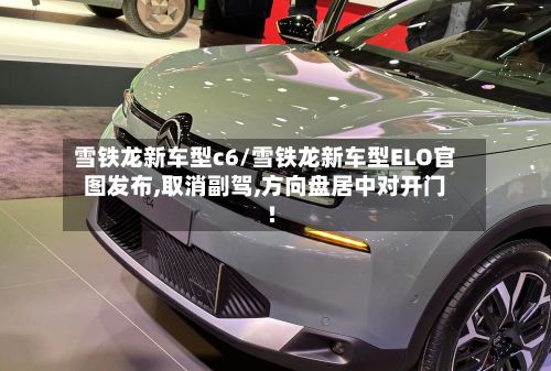 雪铁龙新车型c6/雪铁龙新车型ELO官图发布,取消副驾,方向盘居中对开门!