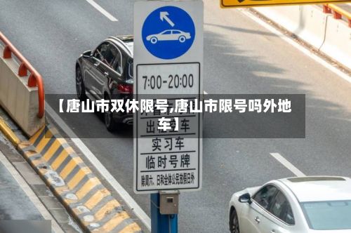 【唐山市双休限号,唐山市限号吗外地车】-第2张图片