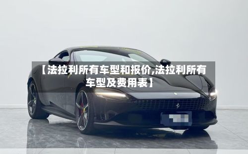 【法拉利所有车型和报价,法拉利所有车型及费用表】