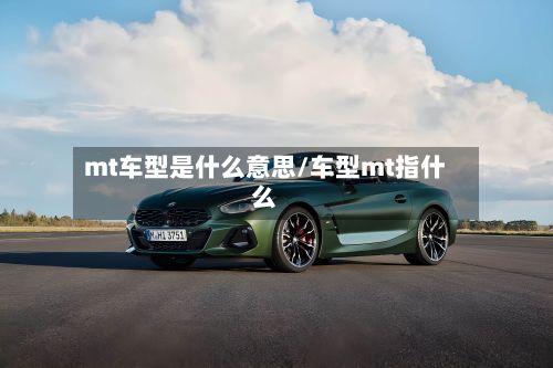 mt车型是什么意思/车型mt指什么