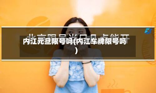 内江元旦限号吗(内江车牌限号吗)