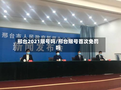 邢台2021限号吗/邢台限号首次免罚吗