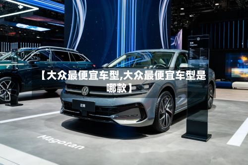 【大众最便宜车型,大众最便宜车型是哪款】