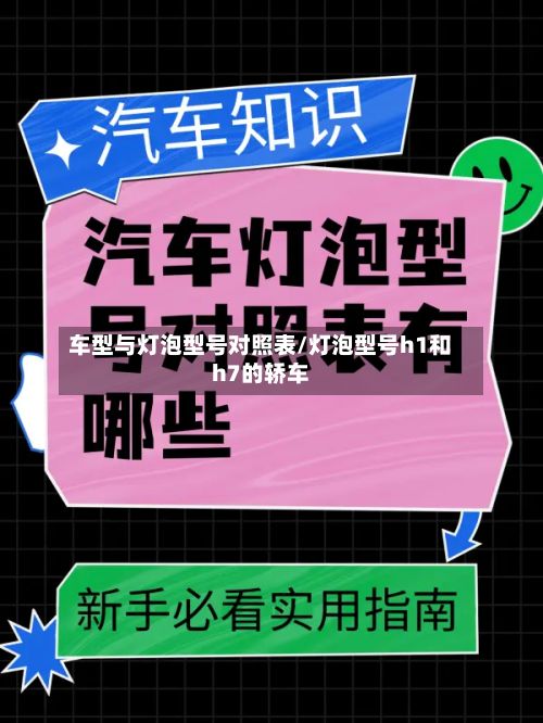 车型与灯泡型号对照表/灯泡型号h1和h7的轿车