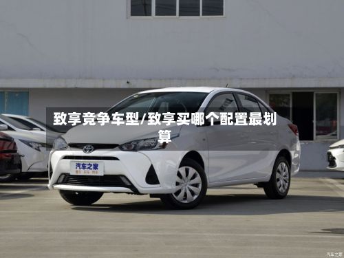 致享竞争车型/致享买哪个配置最划算