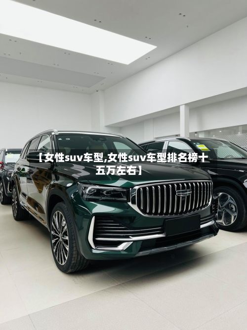 【女性suv车型,女性suv车型排名榜十五万左右】-第2张图片