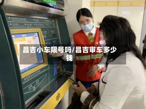 昌吉小车限号吗/昌吉审车多少钱-第3张图片