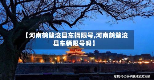 【河南鹤壁浚县车辆限号,河南鹤壁浚县车辆限号吗】