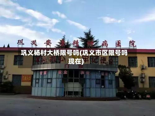 巩义杨村大桥限号吗(巩义市区限号吗现在)-第2张图片