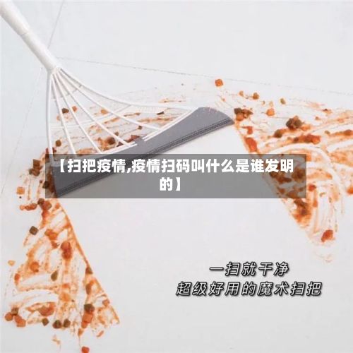 【扫把疫情,疫情扫码叫什么是谁发明的】-第3张图片