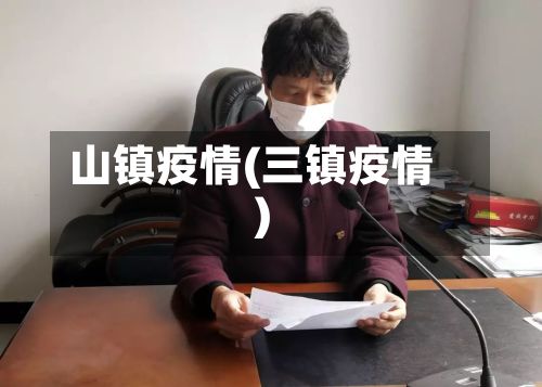 山镇疫情(三镇疫情)