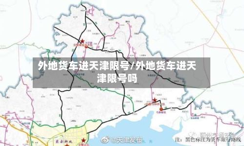外地货车进天津限号/外地货车进天津限号吗