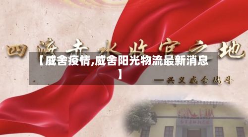 【威舍疫情,威舍阳光物流最新消息】
