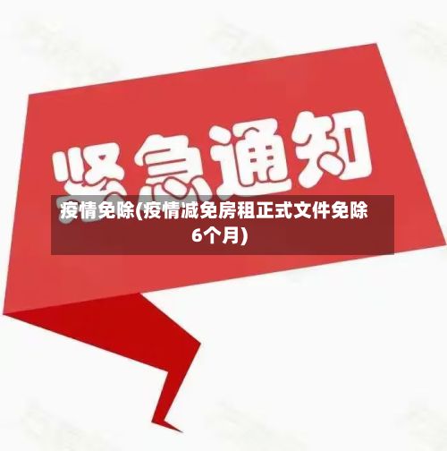 疫情免除(疫情减免房租正式文件免除6个月)