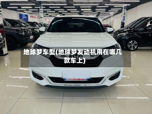 地球梦车型(地球梦发动机用在哪几款车上)