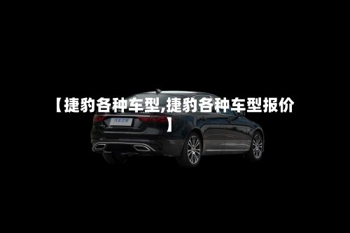 【捷豹各种车型,捷豹各种车型报价】
