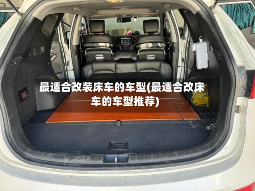最适合改装床车的车型(最适合改床车的车型推荐)-第2张图片