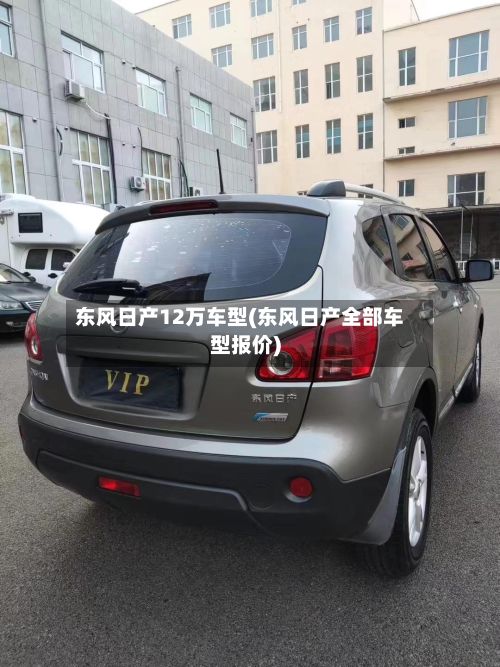 东风日产12万车型(东风日产全部车型报价)