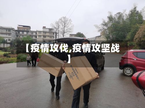 【疫情攻伐,疫情攻坚战】
