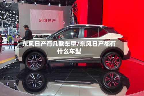 东风日产有几款车型/东风日产都有什么车型