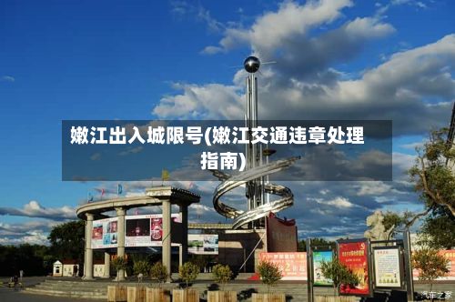 嫩江出入城限号(嫩江交通违章处理指南)