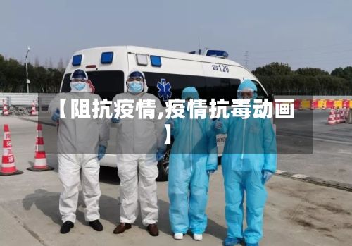 【阻抗疫情,疫情抗毒动画】