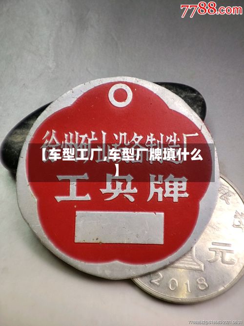 【车型工厂,车型厂牌填什么】-第3张图片