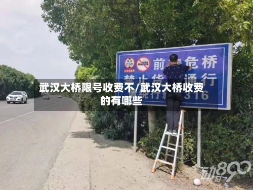 武汉大桥限号收费不/武汉大桥收费的有哪些