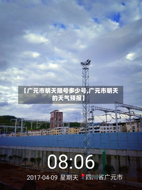 【广元市明天限号多少号,广元市明天的天气预报】