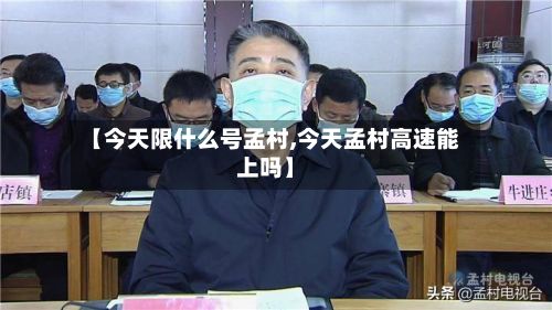【今天限什么号孟村,今天孟村高速能上吗】-第2张图片