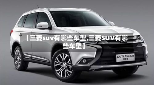 【三菱suv有哪些车型,三菱SUV有哪些车型】-第3张图片