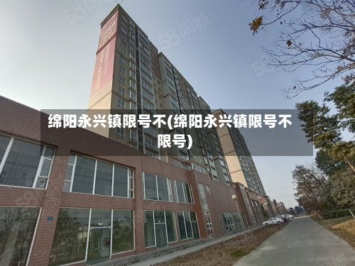 绵阳永兴镇限号不(绵阳永兴镇限号不限号)