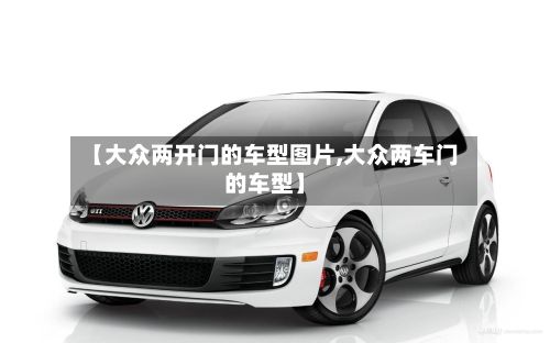 【大众两开门的车型图片,大众两车门的车型】-第2张图片