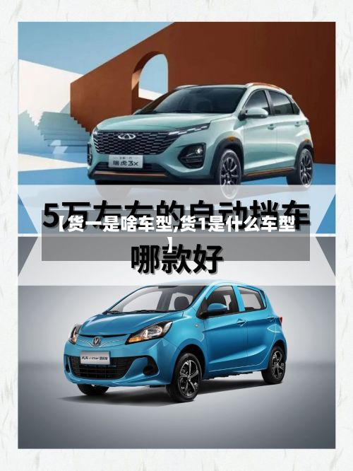 【货一是啥车型,货1是什么车型】