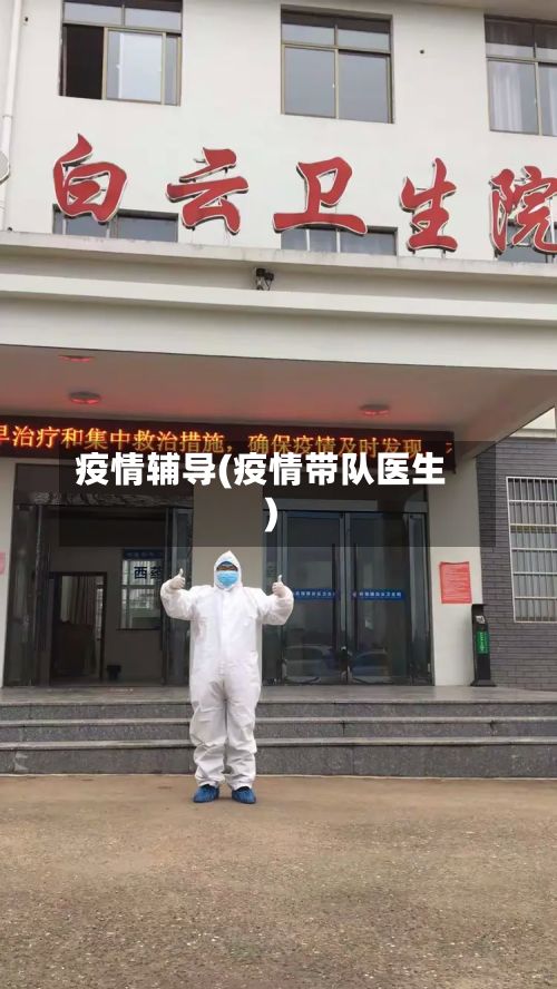 疫情辅导(疫情带队医生)