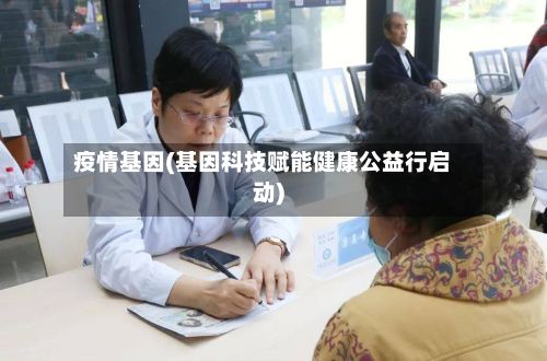 疫情基因(基因科技赋能健康公益行启动)