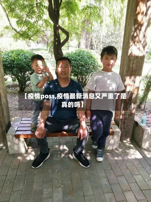 【疫情poss,疫情最新消息又严重了是真的吗】