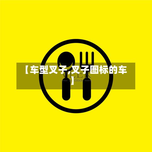 【车型叉子,叉子图标的车】
