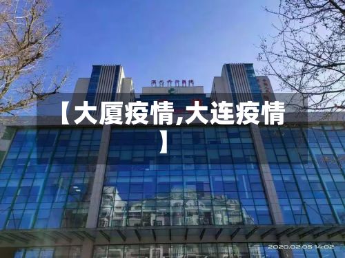 【大厦疫情,大连疫情】